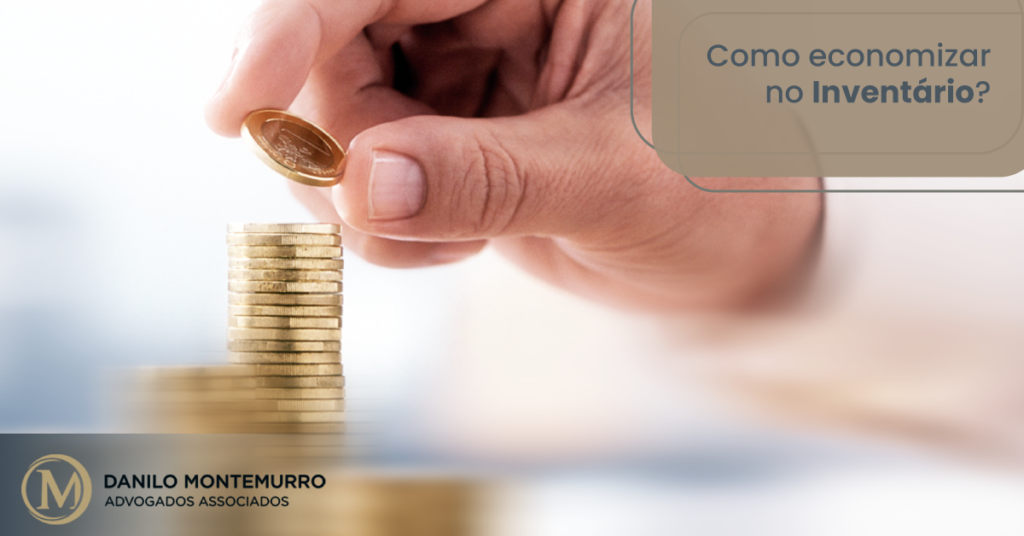 Como economizar no Inventário? - Danilo Montemurro Advogados Associados